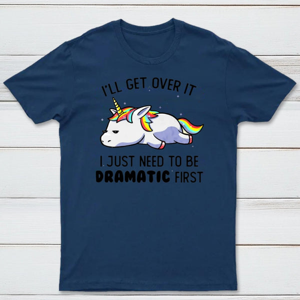 I Just Need To Be Dramatic Funny T-shirt
