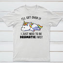 I Just Need To Be Dramatic Funny T-shirt