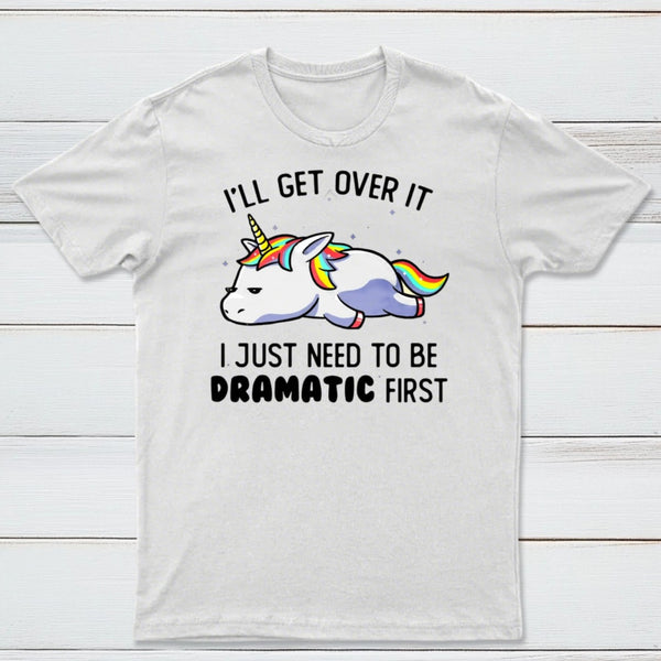 I Just Need To Be Dramatic Funny T-shirt
