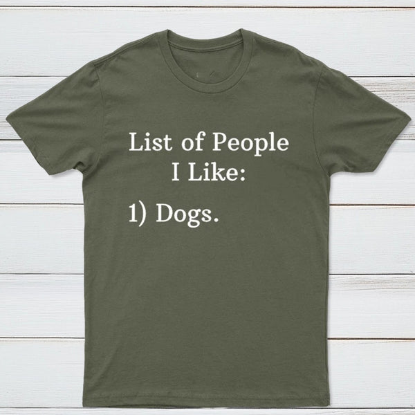 List Of People I Like: 1) Dogs. T-shirt