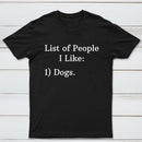 List Of People I Like: 1) Dogs. T-shirt