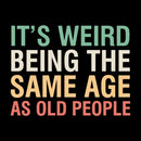It's Weird Being The Same Age As Old People InkeStyle T-Shirt