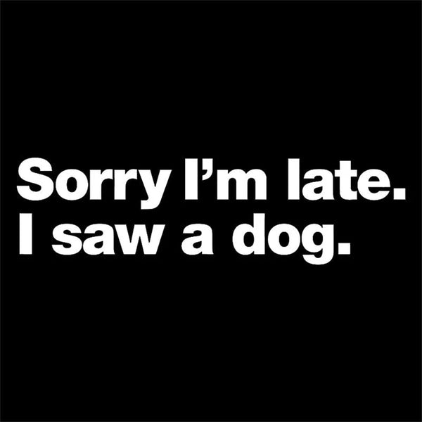Sorry I'm Late I Saw A Dog T-Shirt