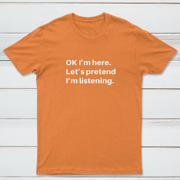 Pretend I Am Listening T-Shirt