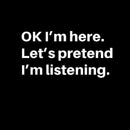 Pretend I Am Listening T-Shirt