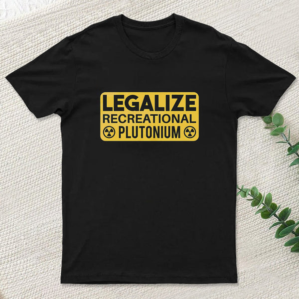 Legalize Recreational Plutonium T-Shirt