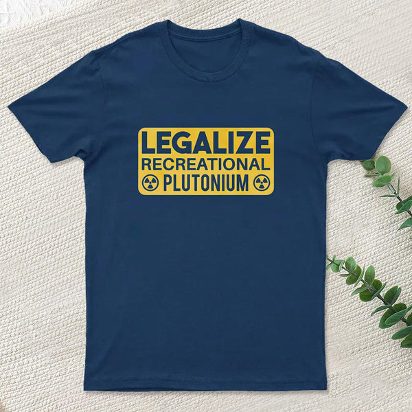 Legalize Recreational Plutonium T-Shirt