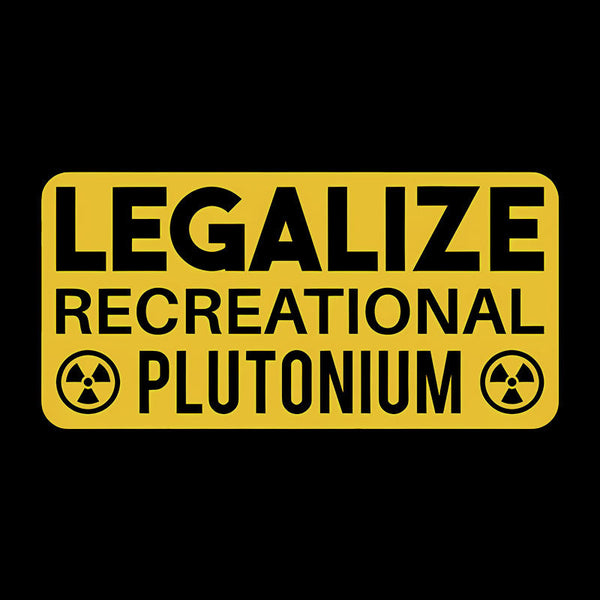 Legalize Recreational Plutonium T-Shirt