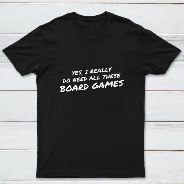 Yes I Really Do Need All These Board Games T-Shirt