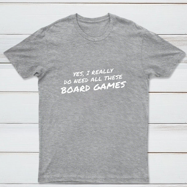 Yes I Really Do Need All These Board Games T-Shirt