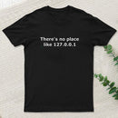There is no place like 127.0.0.1 T-Shirt
