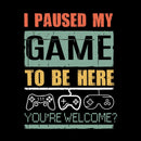 I Paused My Game To Be Here T-Shirt