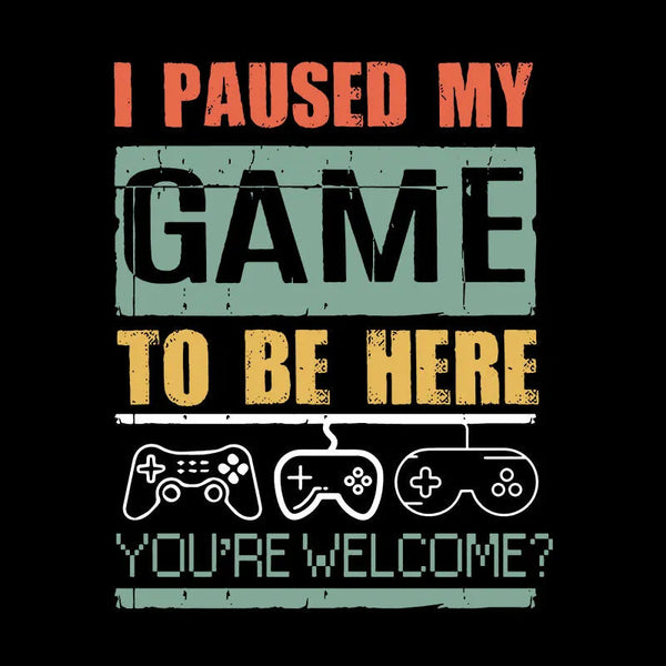 I Paused My Game To Be Here T-Shirt