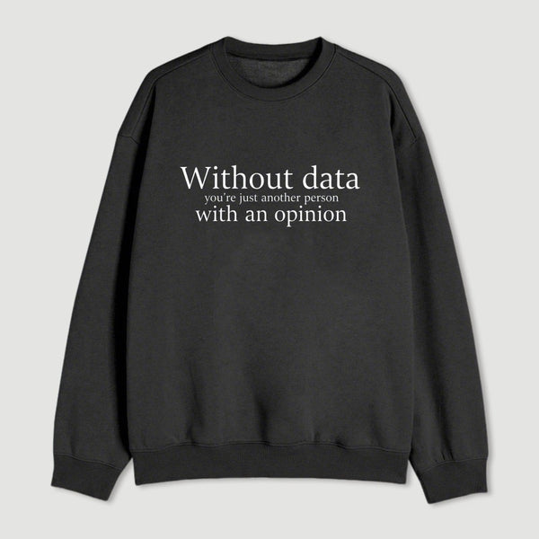 Without Data Youre Just Another Person Sweatshirt