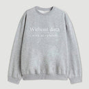 Without Data Youre Just Another Person Sweatshirt