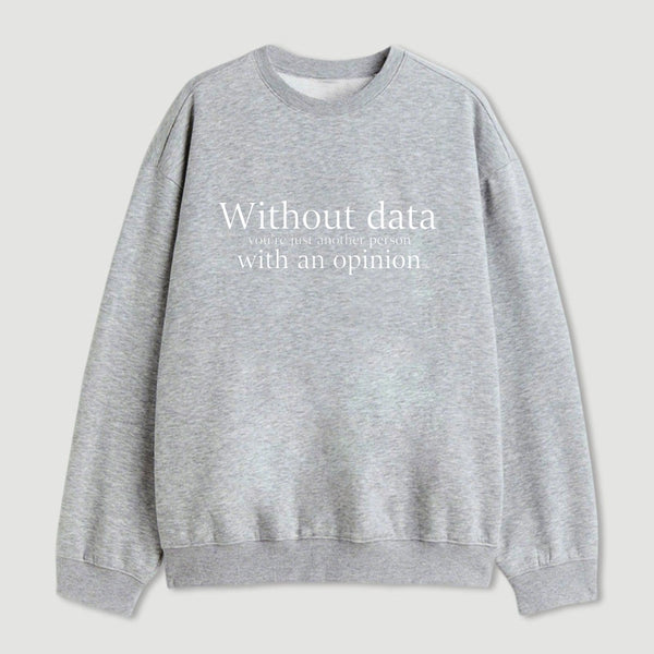 Without Data Youre Just Another Person Sweatshirt