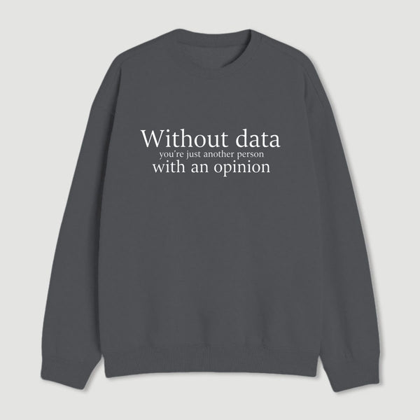 Without Data Youre Just Another Person Sweatshirt
