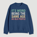 Its Weird Being The Same Age As Old People Sweatshirt