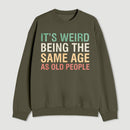 Its Weird Being The Same Age As Old People Sweatshirt