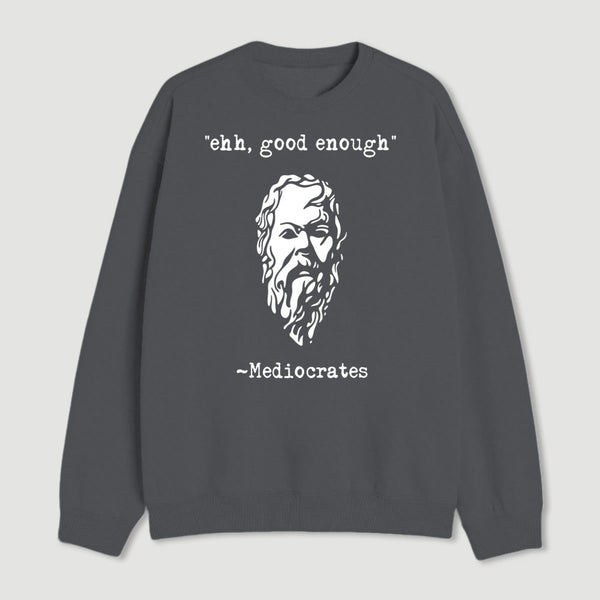 Mediocrates Eh Good Enough Geek Sweatshirt