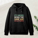 It'S Weird Being The Same Age As Old People Inkestyle Hoodie