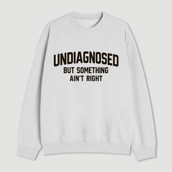 Undiagnosed But Something Aint Right Sweatshirt