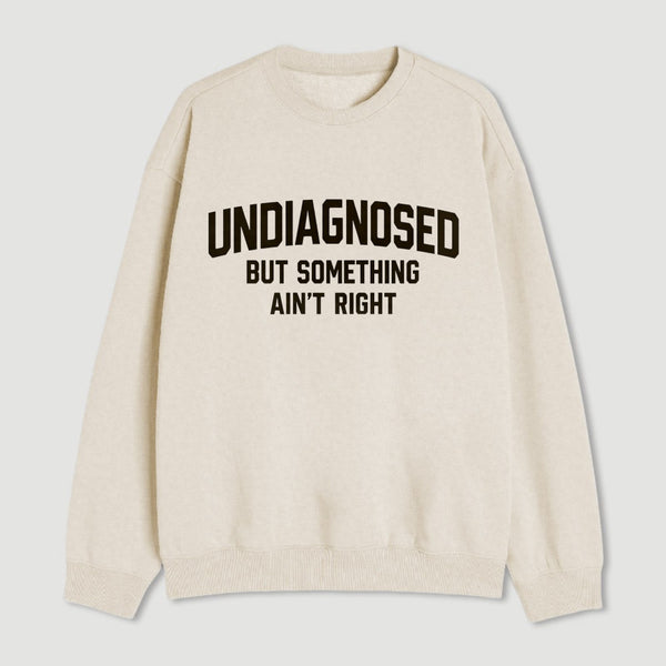 Undiagnosed But Something Aint Right Sweatshirt