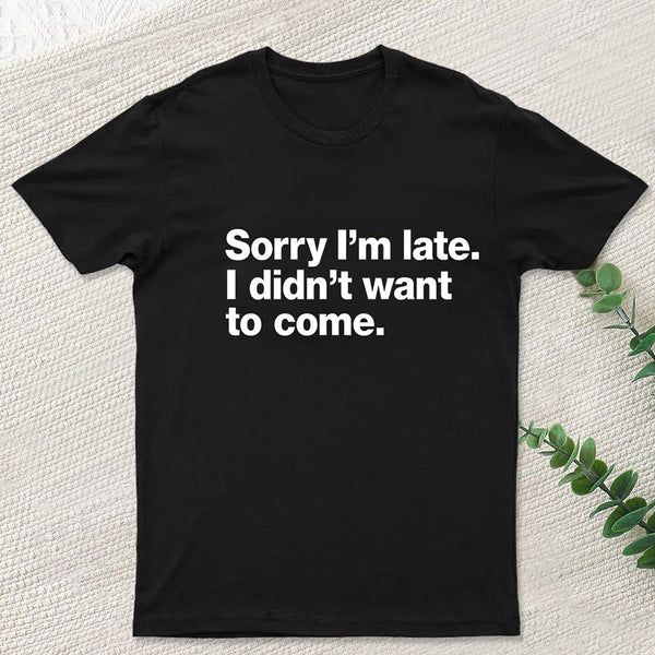 I Didn't Want to Come T-Shirt