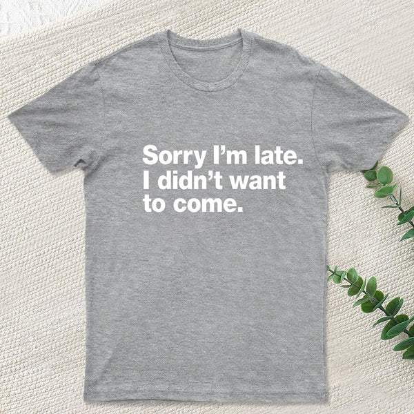 I Didn't Want to Come T-Shirt