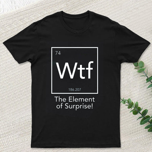 Wtf - The Element of Surprise Funny Science Geek T-shirt
