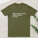 That Wasn't Very Data Driven Of You Nerd T-Shirt