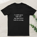 I Could Agree With You Funny Geek T-Shirt