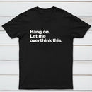 Hang on. Let me overthink this T-Shirt