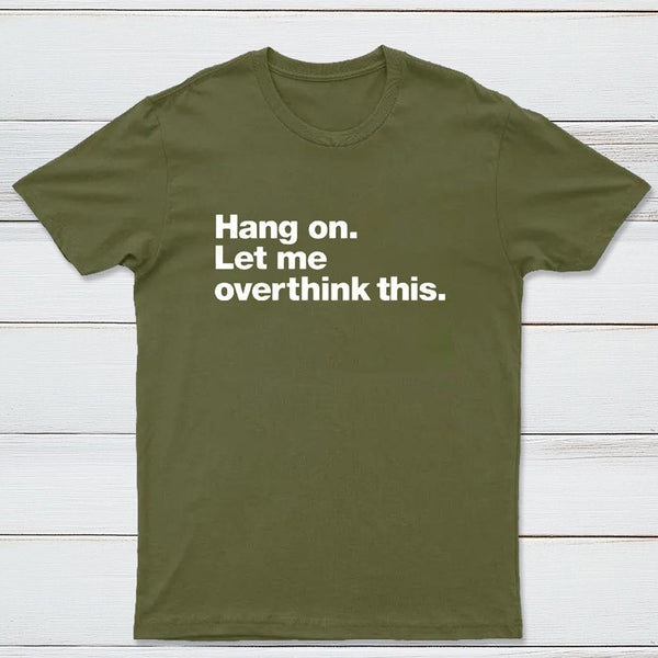 Hang on. Let me overthink this T-Shirt