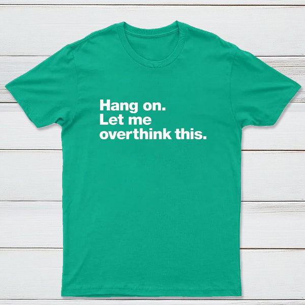 Hang on. Let me overthink this T-Shirt