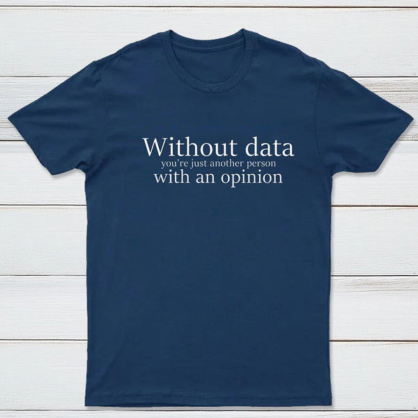 Without Data You're Just Another Person Geek T-Shirt