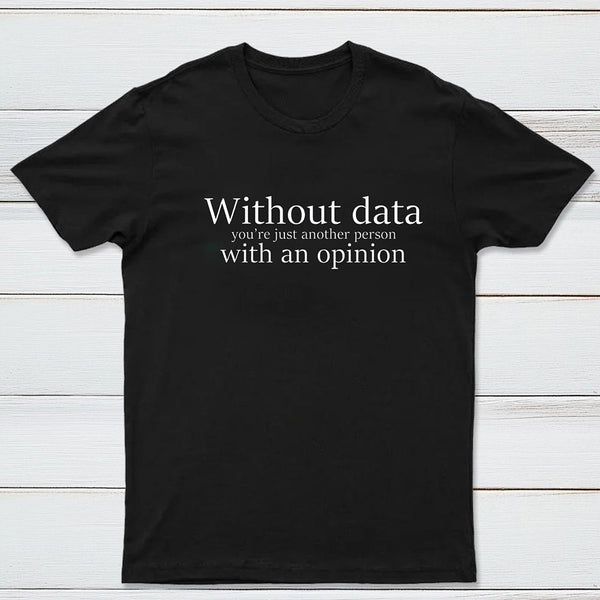 Without Data You're Just Another Person Geek T-Shirt