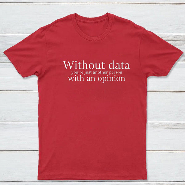 Without Data You're Just Another Person Geek T-Shirt