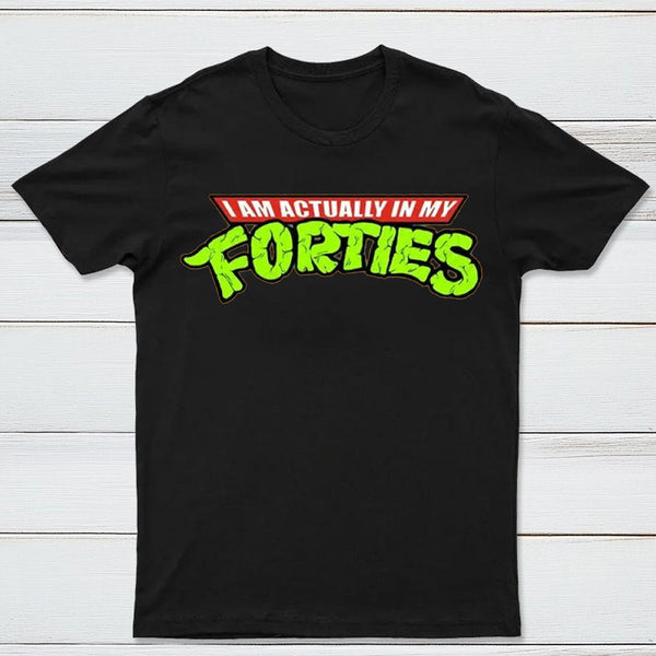 I Am Actually In My Forties T-Shirt