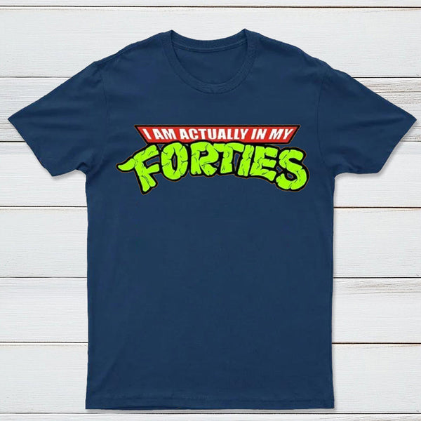 I Am Actually In My Forties T-Shirt