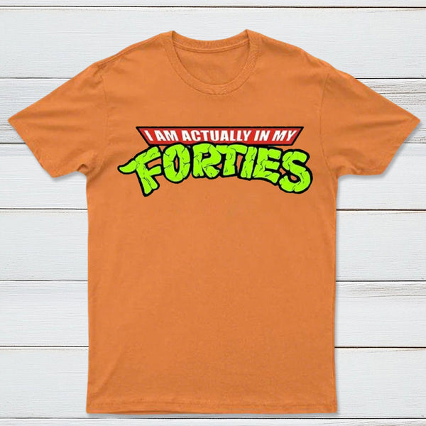 I Am Actually In My Forties T-Shirt