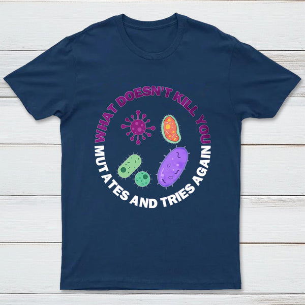What doesn't kill you mutates and tries again InkeStyle T-Shirt