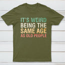 It's Weird Being The Same Age As Old People InkeStyle T-Shirt