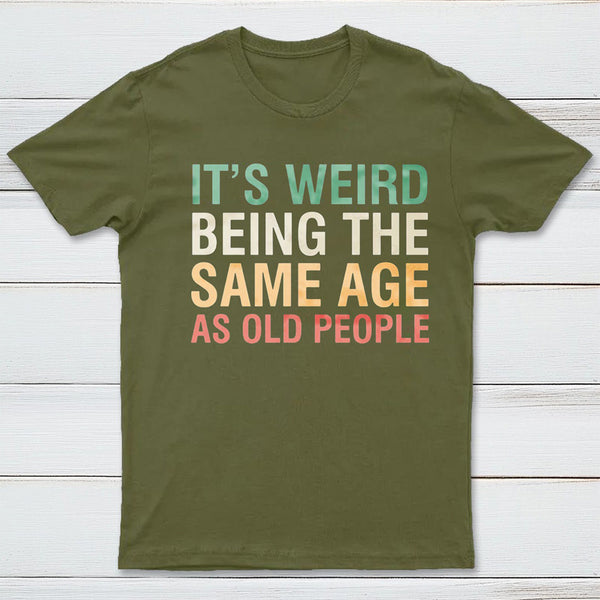 It's Weird Being The Same Age As Old People InkeStyle T-Shirt