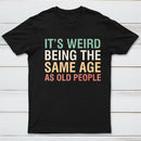 It's Weird Being The Same Age As Old People InkeStyle T-Shirt
