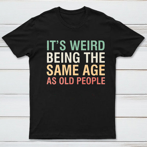 It's Weird Being The Same Age As Old People InkeStyle T-Shirt