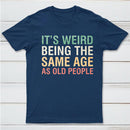 It's Weird Being The Same Age As Old People InkeStyle T-Shirt