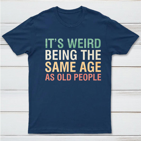 It's Weird Being The Same Age As Old People InkeStyle T-Shirt