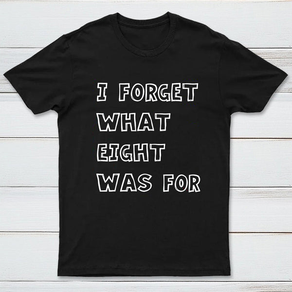 I Foget What Eight Was For Inkestyle T-Shirt