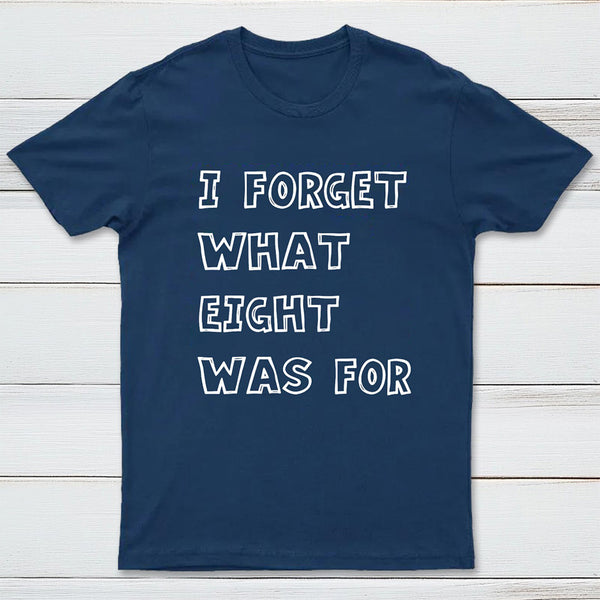 I Foget What Eight Was For Inkestyle T-Shirt